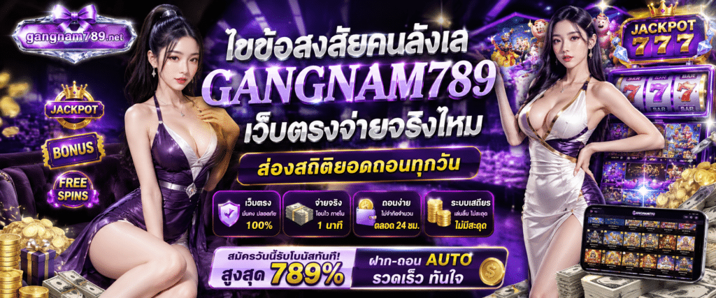 GANGNAM789 เว็บตรงจ่ายจริงไหม พิสูจน์ระบบโอนเงินออโต้หลังบ้าน